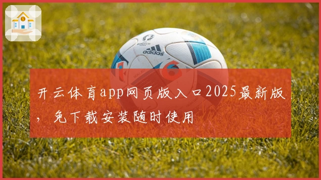 开云体育app网页版入口2025最新版，免下载安装随时使用