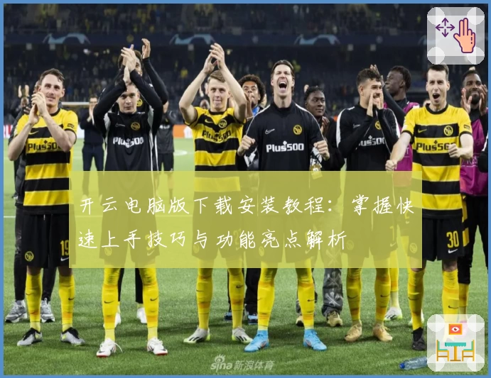 开云电脑版下载安装教程：掌握快速上手技巧与功能亮点解析