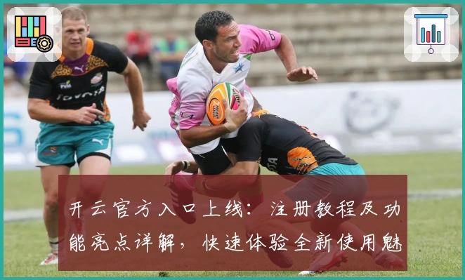 开云官方入口上线：注册教程及功能亮点详解，快速体验全新使用魅力
