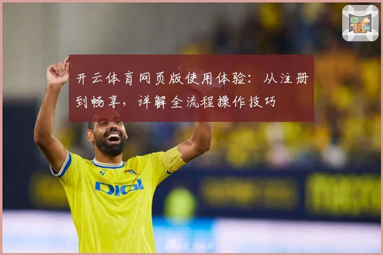 开云体育网页版使用体验：从注册到畅享，详解全流程操作技巧