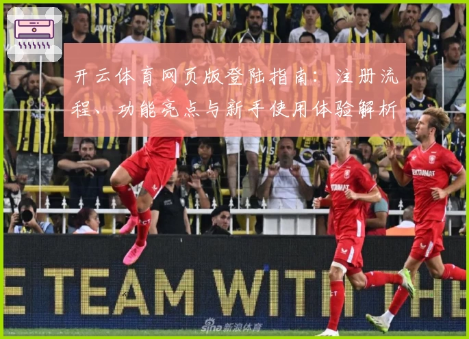 开云体育网页版登陆指南：注册流程、功能亮点与新手使用体验解析