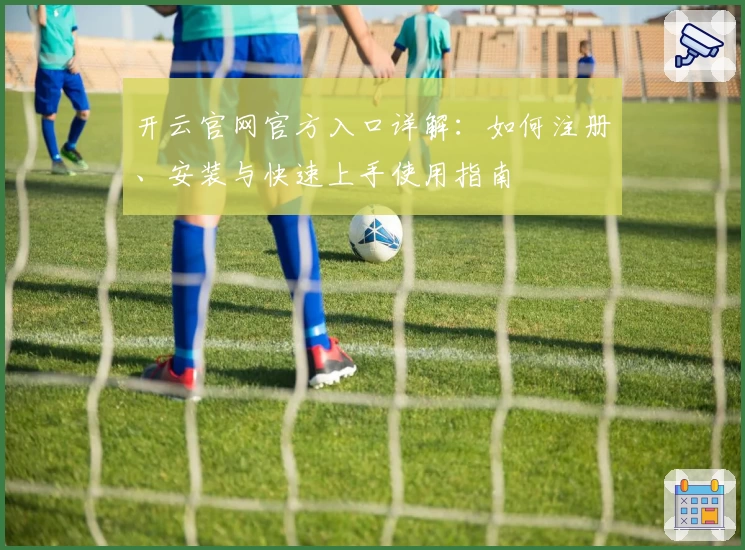 开云官网官方入口详解：如何注册、安装与快速上手使用指南