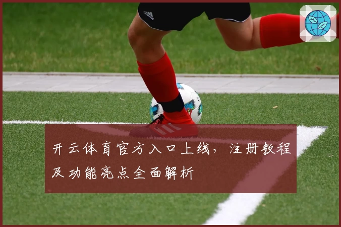 开云体育官方入口上线，注册教程及功能亮点全面解析