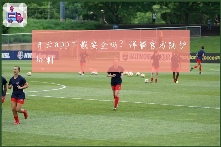 开云app下载安全吗？详解官方防护机制