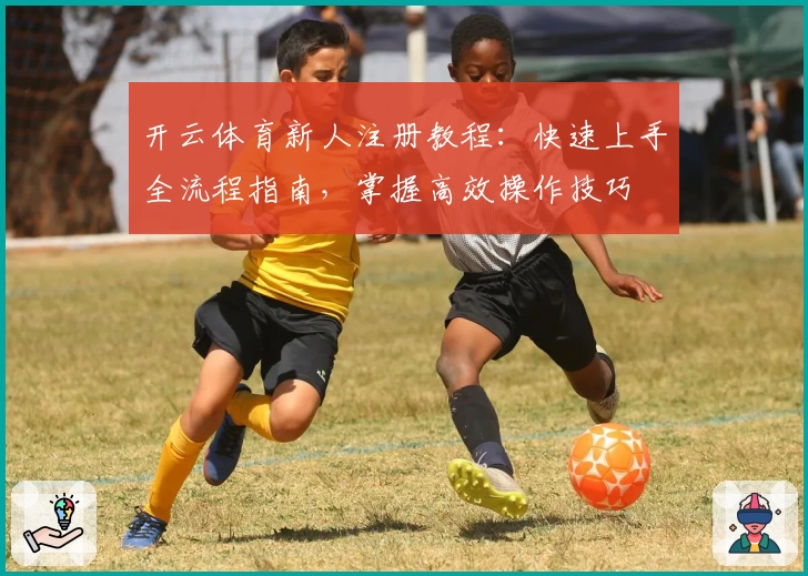 开云体育新人注册教程：快速上手全流程指南，掌握高效操作技巧