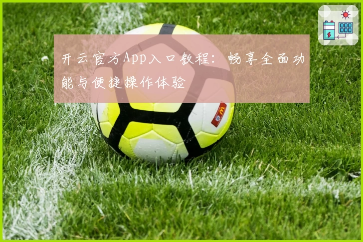 开云官方App入口教程:畅享全面功能与便捷操作体验