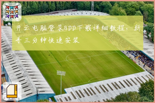 开云电脑登录app下载详细教程,新手三分钟快速安装