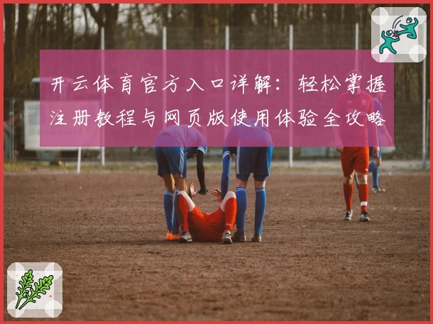 开云体育官方入口详解：轻松掌握注册教程与网页版使用体验全攻略