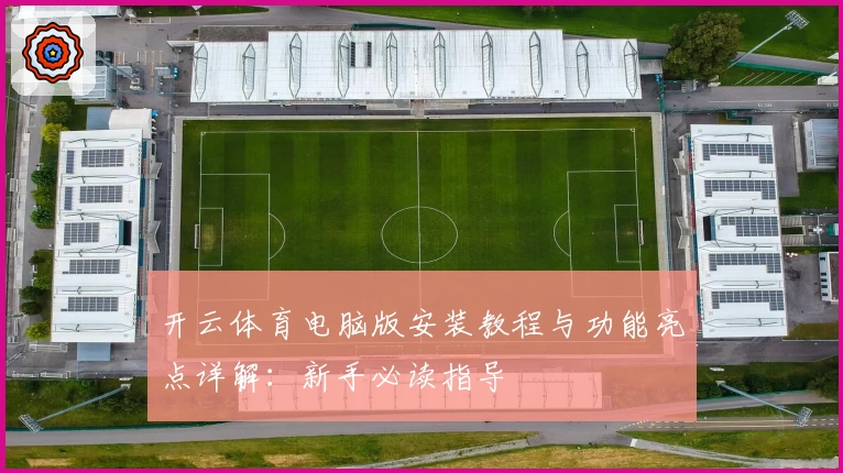 开云体育电脑版安装教程与功能亮点详解：新手必读指导