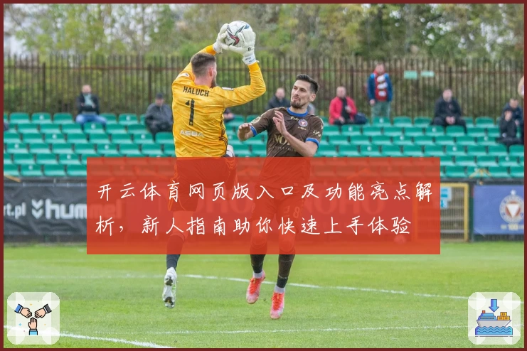 开云体育网页版入口及功能亮点解析，新人指南助你快速上手体验