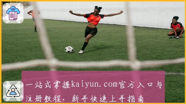 一站式掌握kaiyun.com官方入口与注册教程，新手快速上手指南